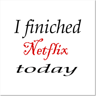 i finiched Netflix today Posters and Art